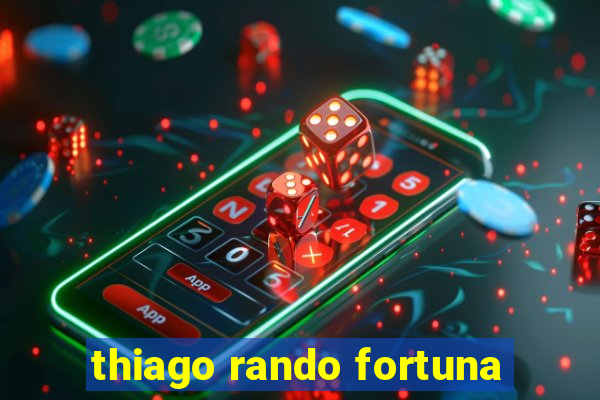 thiago rando fortuna